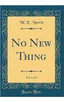 No New Thing, Vol. 1 of 3 (Classic Reprint)