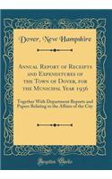Annual Report of Receipts and Expenditures of the Town of Dover, for the Municipal Year 1936: Together With Department Reports and Papers Relating to the Affairs of the City (Classic Reprint)
