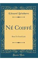 NÃ© CoiffÃ©: Born to Good Luck (Classic Reprint)