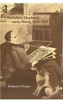 Bachelors, Manhood, and the Novel, 1850-1925