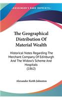 Geographical Distribution Of Material Wealth: Historical Notes Regarding The Merchant Company Of Edinburgh And The Widow's Scheme And Hospitals (1862)