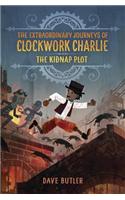 The Kidnap Plot (the Extraordinary Journeys of Clockwork Charlie): (Extraordinary Journeys of Clockwork Charlie)