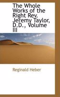 The Whole Works of the Right REV. Jeremy Taylor, D.D., Volume III