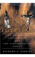 Jesus The Egyptian: The Origins of Christianity And The Psychology of Christ