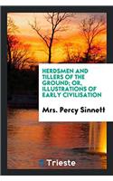 Herdsmen and Tillers of the Ground; Or, Illustrations of Early Civilisation