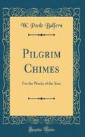Pilgrim Chimes: For the Weeks of the Year (Classic Reprint)