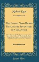 The Flying, Gray-Haired Yank, or the Adventures of a Volunteer: A Personal Narrative of Thrilling Experiences as an Army Courier, a Volunteer Captain, a Prisoner of War, a Fugitive from Southern Dungeons, a Guest Among the Contrabands and Unionists: A Personal Narrative of Thrilling Experiences as an Army Courier, a Volunteer Captain, a Prisoner of War, a Fugitive from Southern Dungeons, a Guest