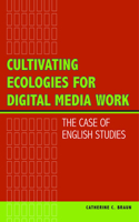 Cultivating Ecologies for Digital Media Work