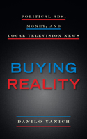 Buying Reality: Political Ads, Money, and Local Television News(Donald McGannon Communication Research Center's Everett C. Parker Book Series)