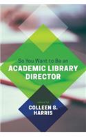 So You Want to Be an Academic Library Director