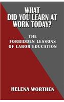 What Did You Learn At Work Today?: The forbidden lessons of labor education