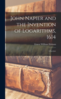 John Napier and the Invention of Logarithms, 1614; a Lecture