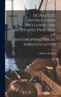 Signaletic Instructions Including the Theory and Practice of Anthropometrical Identification