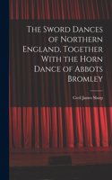 Sword Dances of Northern England, Together With the Horn Dance of Abbots Bromley