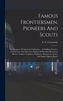 Famous Frontiersmen, Pioneers And Scouts: The Romance Of American Civilization ... A Thrilling Narrative Of The Lives And Marvelous Exploits Of The Most Renowned Heroes, Trappers, Explorers,