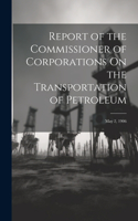 Report of the Commissioner of Corporations On the Transportation of Petroleum: May 2, 1906