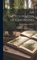 Encyclopaedia of Gardening: A Dictionary of Cultivated Plants, Etc