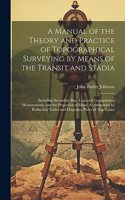 Manual of the Theory and Practice of Topographical Surveying by Means of the Transit and Stadia