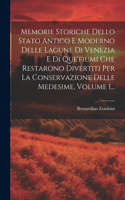 Memorie Storiche Dello Stato Antico E Moderno Delle Lagune Di Venezia E Di Que'fiumi Che Restarono Divertiti Per La Conservazione Delle Medesime, Volume 1...