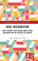 Real Recognition: What Literary Texts Reveal about Social Validation and the Politics of Identity(Routledge Studies in Contemporary Literature)