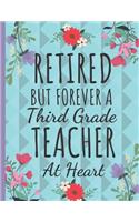 Retired But Forever a Third Grade Teacher: Cute Flower Teachers Notebook / Journal: Great Thank You, Teacher Retirement Gift: College Ruled Large Notebook