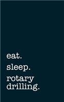 eat. sleep. rotary drilling. - Lined Notebook