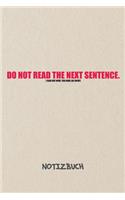 Do Not Read The Next Sentence NOTIZBUCH: Liniertes Notizheft für Scherzkekse Witzbold & Sprüche Liebhaber - witziges Geschenk für Freundin & Freund - A5 Notebook 6x9 Inch 120 Seiten - Gebur