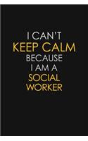 I Can't Keep Calm Because I Am A Social Worker