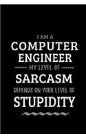 Computer Engineer - My Level of Sarcasm Depends On Your Level of Stupidity