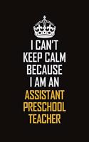 I Can't Keep Calm Because I Am An Assistant Preschool Teacher