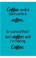 Coffee Spelled Backwards Is Eeffoc. Be Warned That I Don't Eeffoc Until I've Had My Eeffoc.: The No Worries Planner
