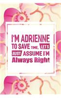 I'm Adrienne to Save Time, Let's Just Assume I'm Always Right: First Name Funny Sayings Personalized Customized Names Women Girl Mother's Day Gift Notebook Journal