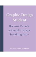 Graphic Design Student - Because I'm Not Allowed to Major in Taking Naps: 150 Page Lined Notebook