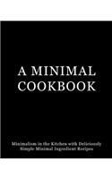 A Minimal Cookbook: Minimalism in the Kitchen with Delicious, Simple, Minimal Ingredient Recipes (2nd Edition)