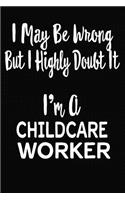 I May Be Wrong But I Highly Doubt It I'm A Child Care Worker