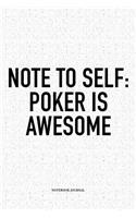 Note To Self: Poker Is Awesome: A 6x9 Inch Softcover Matte Blank Notebook Diary With 120 Lined Pages For Card Game Lovers