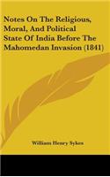 Notes On The Religious, Moral, And Political State Of India Before The Mahomedan Invasion (1841)
