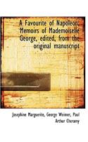 A Favourite of Napoleon: Memoirs of Mademoiselle George Edited from the Original Manuscript