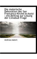 Die Malerische Dekoration Der San Francesco Kirche in Assisi: Ein Beitrag Zur Losung Der Cimabue Fr: Ein Beitrag Zur Losung Der Cimabue Fr