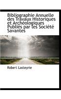 Bibliographie Annuelle Des Travaux Historiques Et Arch Ologiques Publi?'s Par Les Soci T Savantes