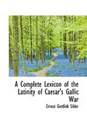 A Complete Lexicon of the Latinity of Caesar's Gallic War: (English)