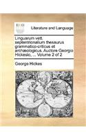 Linguarum Vett. Septentrionalium Thesaurus Grammatico-Criticus Et Archaeologicus. Auctore Georgio Hickesio, ... Volume 2 of 2