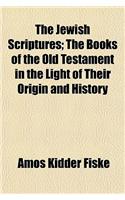 The Jewish Scriptures; The Books of the Old Testament in the Light of Their Origin and History