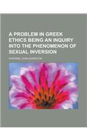 A Problem in Greek Ethics Being an Inquiry Into the Phenomenon of Sexual Inversion