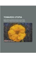 Towards Utopia; Being Speculations in Social Evolution