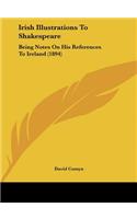 Irish Illustrations to Shakespeare: Being Notes on His References to Ireland (1894)