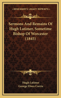 Sermons And Remains Of Hugh Latimer, Sometime Bishop Of Worcester (1845)