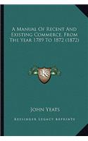 A Manual of Recent and Existing Commerce, from the Year 1789 to 1872 (1872)