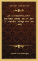 An Introductory Lecture Delivered Before The Law Class Of Columbia College, New York (1859)