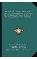 Manual Of The Board Of Public Instruction And Course Of Study Of The Public Schools Of The City Of Albany, New York, 1884 (1884)
